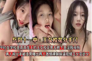 【岳阳十一中玉女校花分手门】玉女校花男友胯下是淫贱母狗